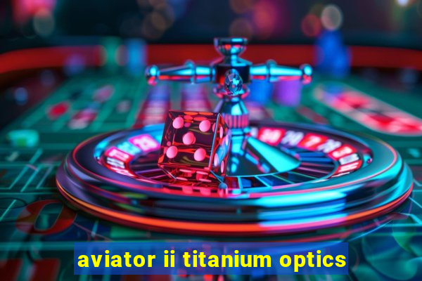 aviator ii titanium optics